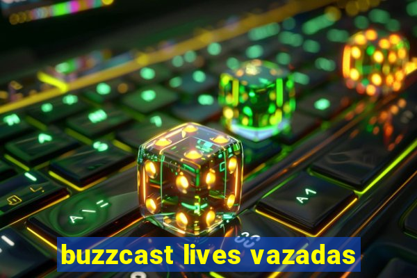 buzzcast lives vazadas